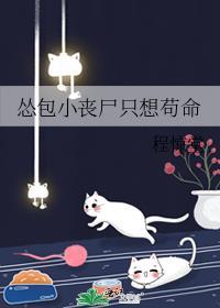 怂包小丧尸只想苟命TXT免费