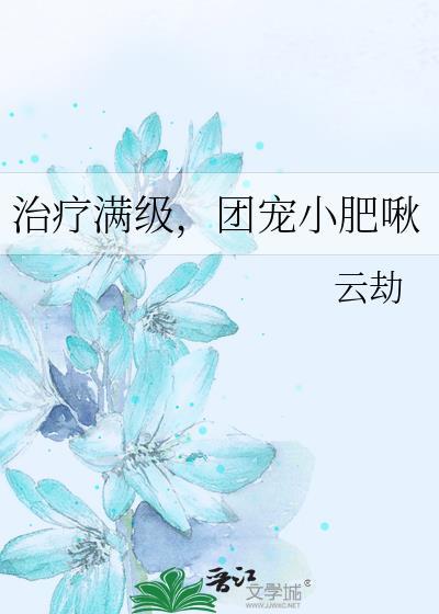 治疗满级团宠小肥啾txt
