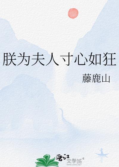 朕为夫人寸心如狂番外免费读
