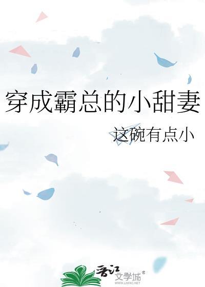 穿成霸总的小甜妻 这碗有点小 笔趣阁