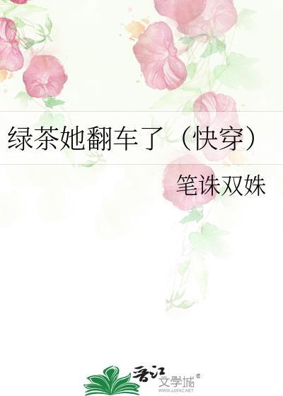 绿茶她翻车了快穿by笔诛