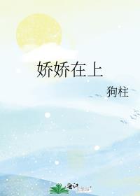 娇娇在上狗柱番外最新章节更新内容