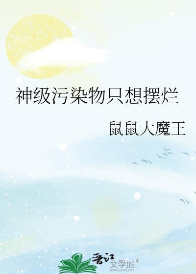神级污染物只想摆烂 by鼠鼠大魔王