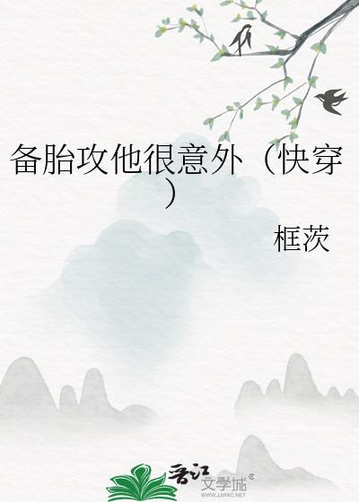 备胎攻他很意外(快穿)txt