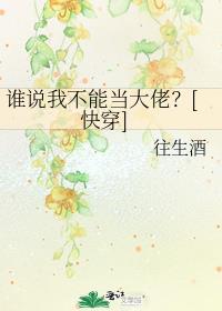 谁说我不能当大佬快穿百度