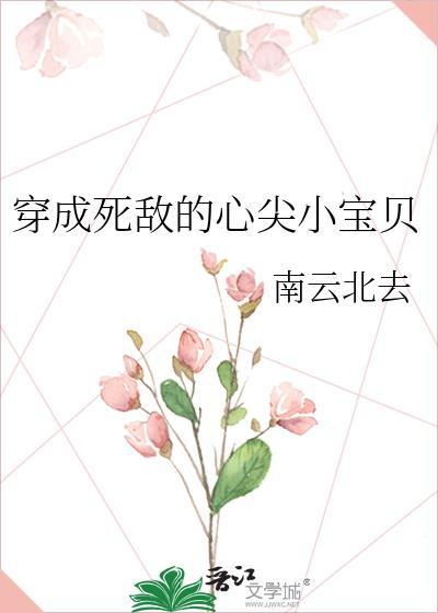 穿成死敌的心尖小宝贝百度