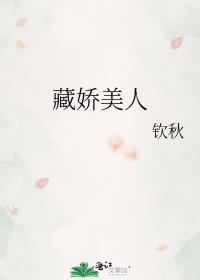 藏娇美人钦秋全文免费阅读笔趣阁