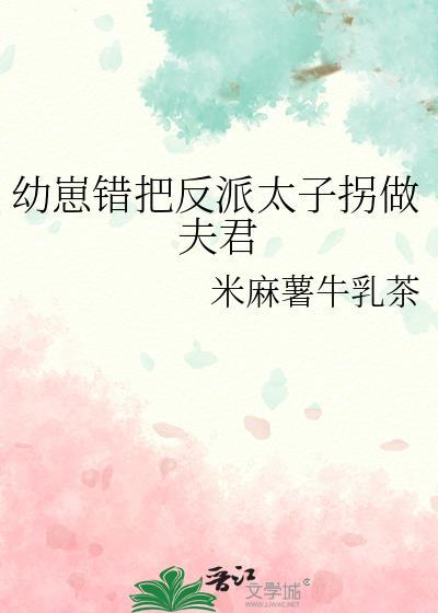 幼崽错把反派太子拐做夫君txt