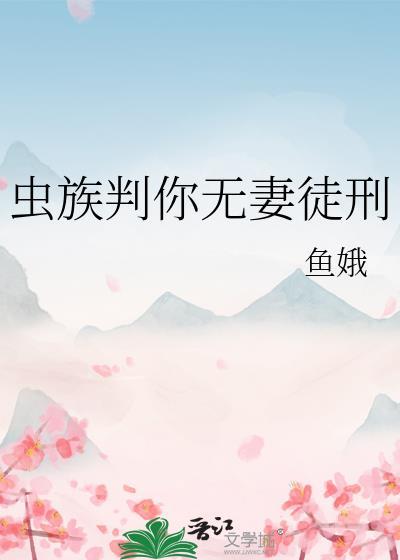 虫族判你无妻徒刑全集