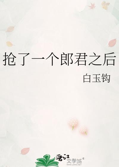 抢了一个郎君之后 白玉钩 笔趣阁
