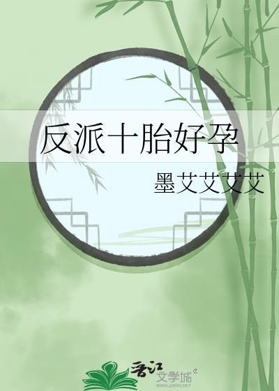 反派十胎好孕墨艾艾艾艾免费阅读