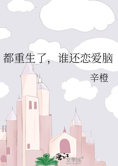 都重生了谁还恋爱脑辛橙笔趣阁