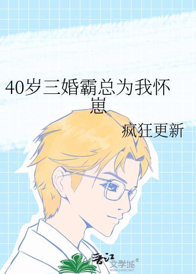 40岁三婚霸总为我怀崽完结番外