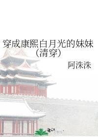 穿成康熙白月光的妹妹清穿无删
