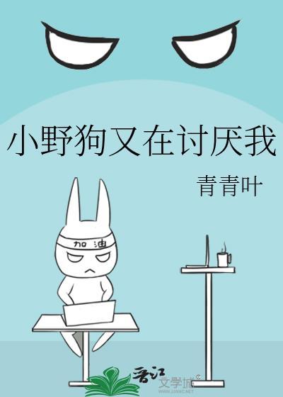 小野狗又在讨厌我晋江
