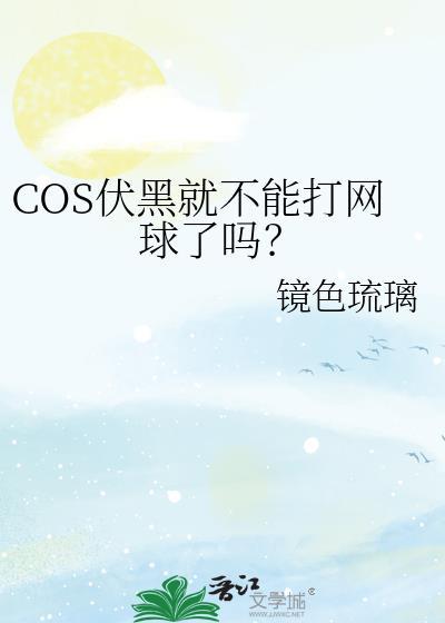 Cos伏黑就不能打网球了吗在哪里看