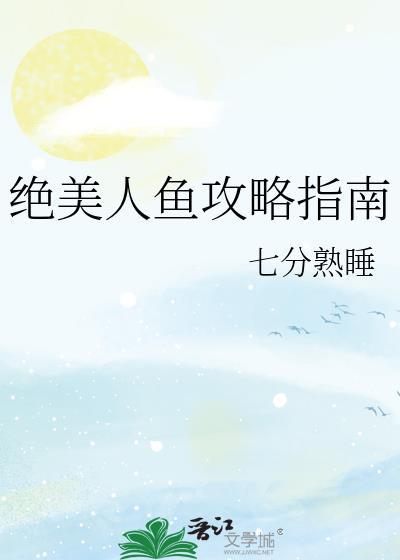 绝美人鱼攻略指南晋江