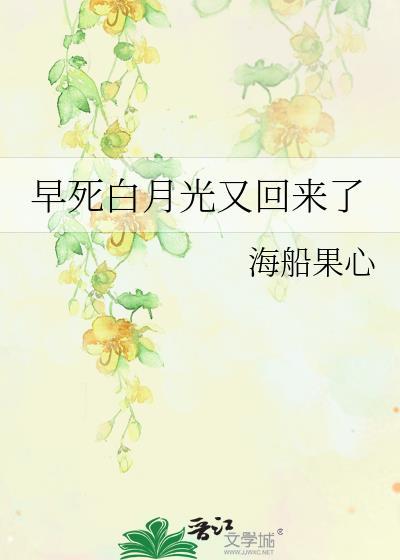 早死白月光又回来了无弹窗笔趣阁