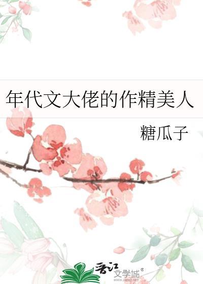 年代文大佬的作精美人在线阅读在线阅读