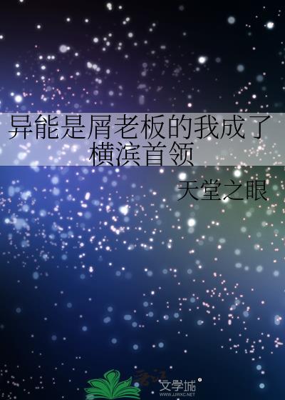 异能是屑老板的我成了横滨首领作者天堂之眼
