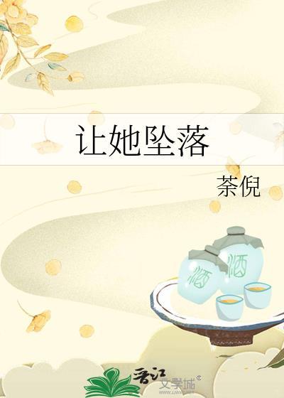 让她坠落by荼倪txt百度