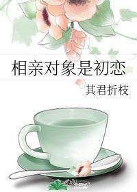 相亲对象是初恋大结局