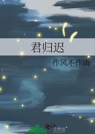 君归迟by作风不作雨全文阅读