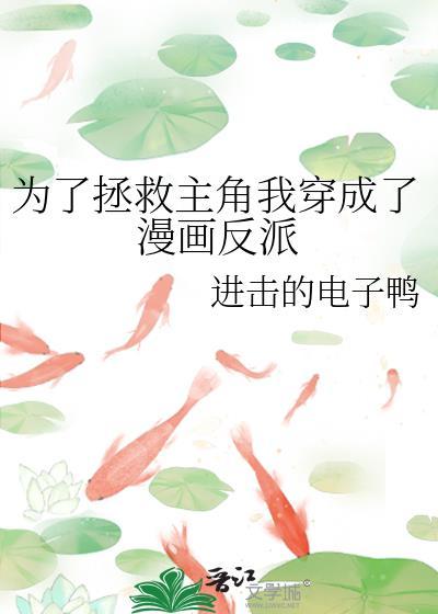 为了拯救主角我穿成了漫画反派作者进击的电子鸭TXT