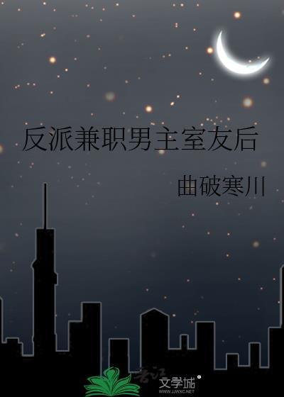 反派兼职男主室友后番外