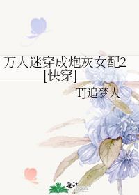 万人迷穿成炮灰女配后tj追梦人