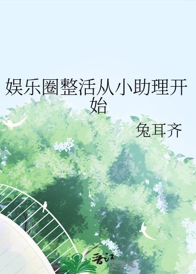 娱乐圈整活从小助理开始作者兔耳齐
