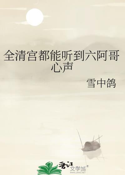 全清宫都能听到六阿哥心声作者雪中鸽