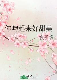 你吻起来很甜免费阅读全文