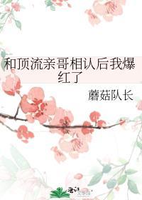 顶流亲哥相认后我爆红了蘑菇队长