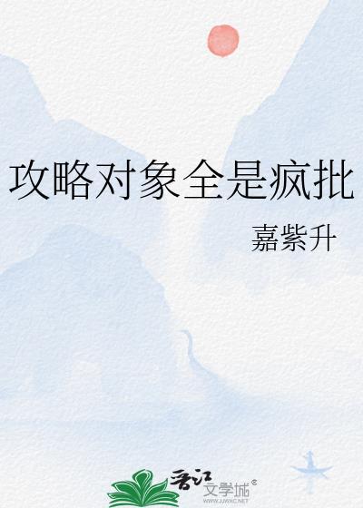 攻略对象全是疯批免费阅读