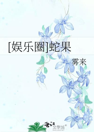 娱乐圈蛇果雾来笔趣阁txt