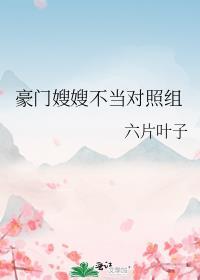 豪门嫂嫂不当对照组TXT免费最新