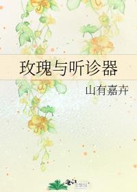 玫瑰与听诊器 山有嘉卉txt