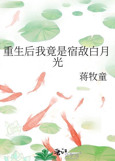 重生后我竟是宿敌白月光最新