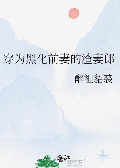 穿为黑化前妻的渣妻郎在线观看