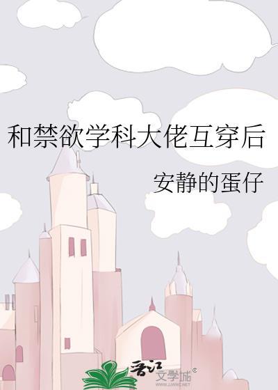 和禁欲学科大佬互穿后主攻