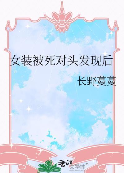 女装被死对头发现后TXT百度