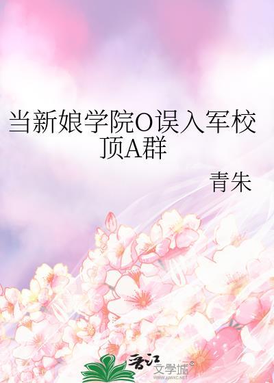 当新娘学院o误入军校顶A群笔趣阁25