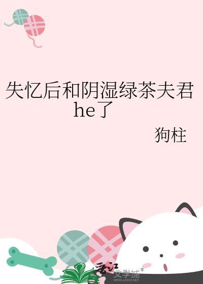 失忆后和阴湿绿茶夫君he了讲的什么