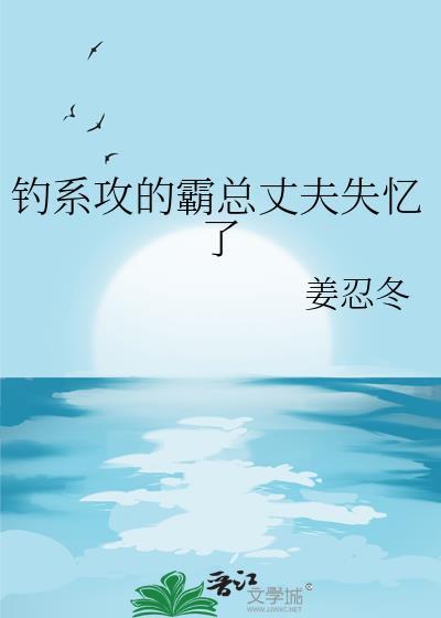 钓系攻的霸总丈夫失忆了免费阅读