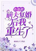 拒绝和前夫复婚后我重生了txt