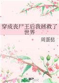 穿成丧尸王后我拯救了世界全文阅读第50