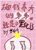 砸钱养的弟弟还是黑化了全文免费阅读