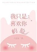 我只是喜欢你的脸53章