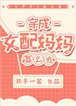 穿成女配的妈妈怎么办免费